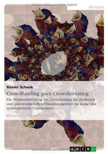 Crowdfunding goes Crowdinvesting: Die Weiterentwicklung des Crowdfunding zur modernen und unkonventionellen Finanzierungsform für kleine und mittelständische Unternehmen