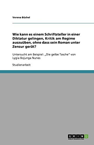 Wie kann es einem Schriftsteller in einer Diktatur gelingen, Kritik am Regime auszuüben, ohne dass sein Roman unter Zensur gerät?: Untersucht am Beispiel: Die gelbe Tasche von Lygia Bojunga Nunes