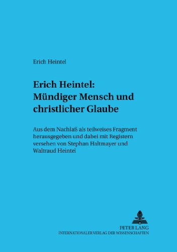 Erich Heintel: Mündiger Mensch und christlicher Glaube: Aus dem Nachlaß als teilweises Fragment herausgegeben und dabei mit Registern versehen (Wiener Arbeiten zur Philosophie)