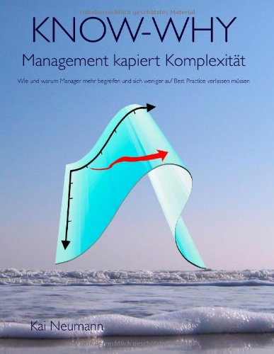 KNOW-WHY: Management kapiert Komplexität: Wie und warum Manager mehr begreifen und sich weniger auf Best Practice verlassen müssen