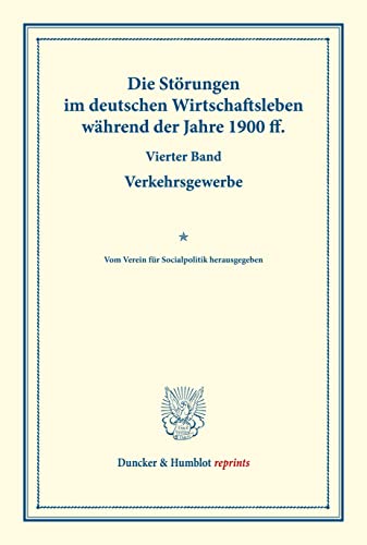 Die Störungen im deutschen Wirtschaftsleben während der Jahre 1900 ff.: Vierter Band: Verkehrsgewerbe. Vom Verein für Socialpolitik herausgegeben. ... CVIII). (Duncker & Humblot reprints)