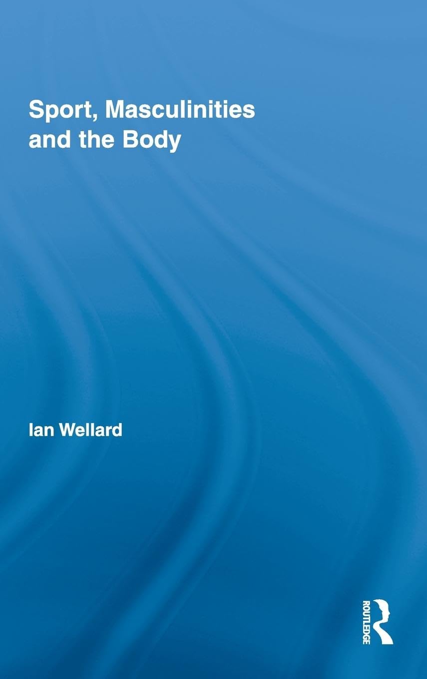Sport, Masculinities and the Body (Routledge Research in Sport, Culture and Society, 1, Band 1)