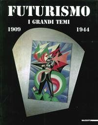 Futurismo. I grandi temi (1909-1944)