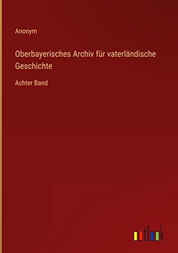 Oberbayerisches Archiv für vaterländische Geschichte: Achter Band