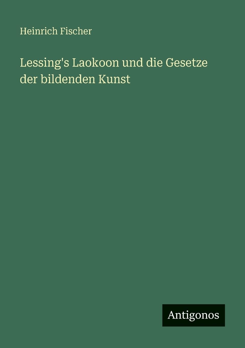 Lessing's Laokoon und die Gesetze der bildenden Kunst