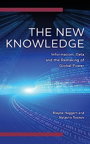 The New Knowledge: Information, Data and the Remaking of Global Power (Digital Technologies and Global Politics)