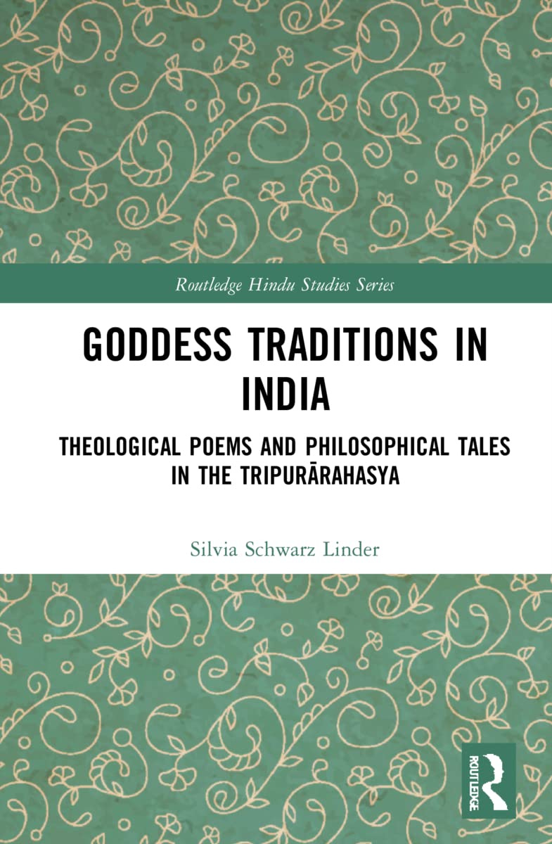 Goddess Traditions in India: Theological Poems and Philosophical Tales in the Tripur¿rahasya (Routledge Hindu Studies)