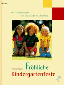 Fröhliche Kindergartenfeste. Die schönsten Ideen für alle Anlässe im Jahreskreis
