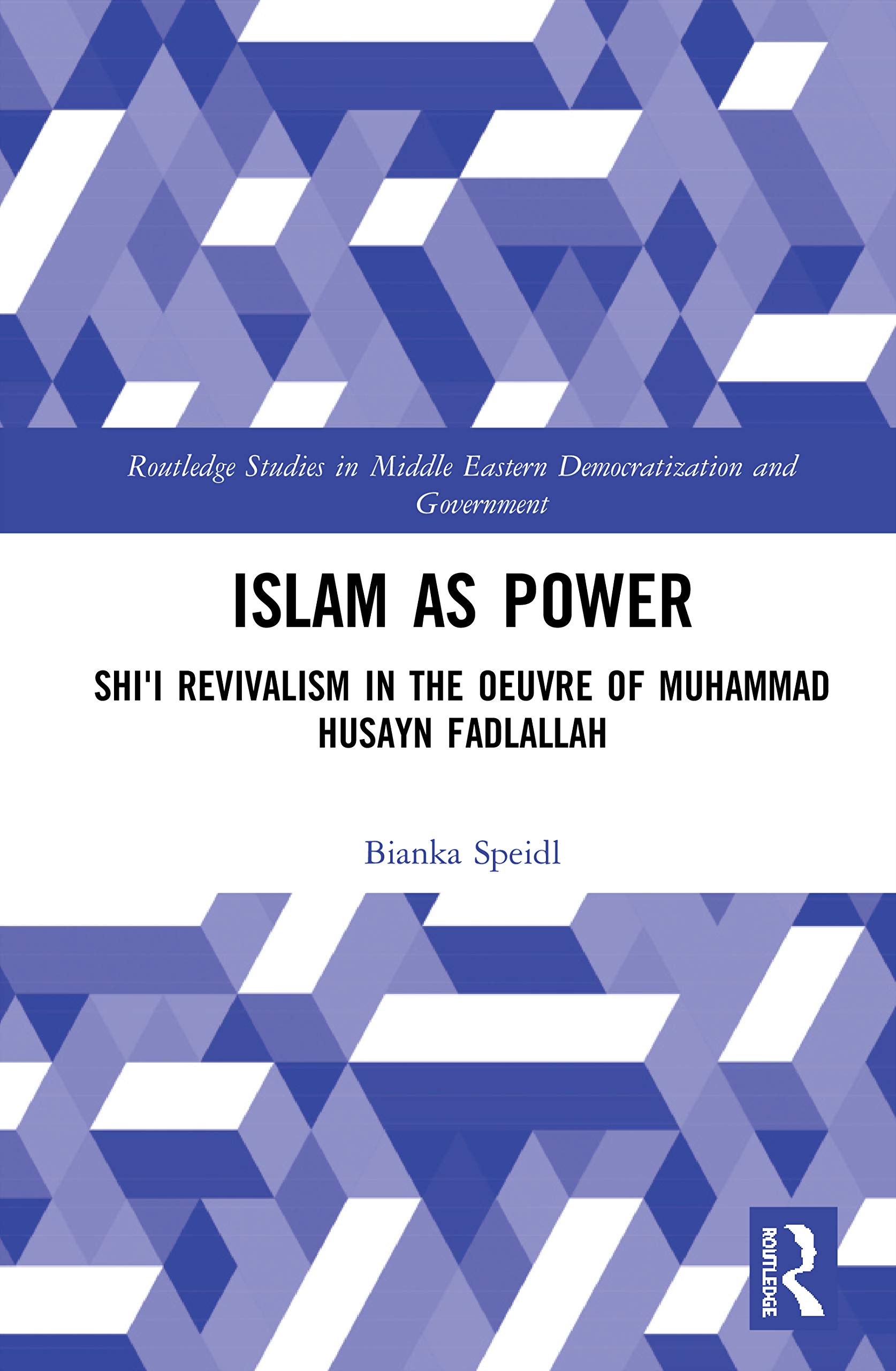 Islam as Power: Shi¿i Revivalism in the Oeuvre of Muhammad Husayn Fadlallah (Routledge Studies in Middle Eastern Democratization and Government)