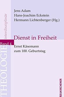 Dienst in Freiheit: Ernst Käsemann zum 100. Geburtstag. Theologie Interdisziplinär 4