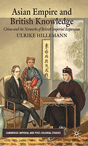 Asian Empire and British Knowledge: China and the Networks of British Imperial Expansion (Cambridge Imperial and Post-Colonial Studies)