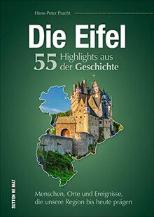 Die Eifel. 55 Highlights aus der Geschichte: Menschen, Orte und Ereignisse, die unsere Region bis heute prägen (Sutton Heimatarchiv)