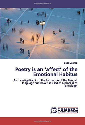 Poetry is an ‘affect’ of the Emotional Habitus: An investigation into the formation of the Bengali language and how it is used as a process of bricolage.
