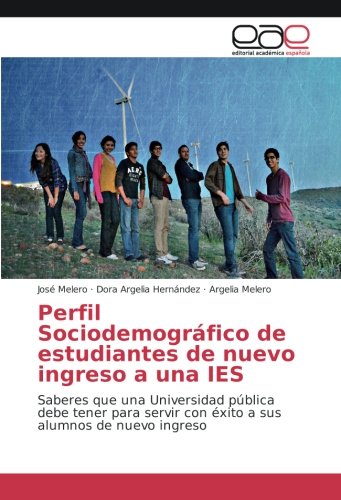 Perfil Sociodemográfico de estudiantes de nuevo ingreso a una IES: Saberes que una Universidad pública debe tener para servir con éxito a sus alumnos de nuevo ingreso