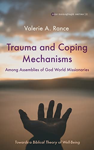 Trauma and Coping Mechanisms among Assemblies of God World Missionaries: Towards a Biblical Theory of Well-Being (Evangelical Missiological Society Monograph)