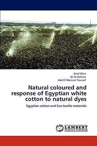 Natural coloured and response of Egyptian white cotton to natural dyes: Egyptian cotton and Eco-textile materials