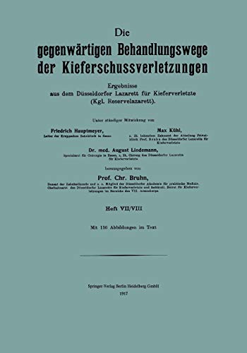 Die Gegenwärtigen Behandlungswege der Kieferschussverletzungen: Ergebnisse aus dem Düsseldorfer Lazarett für Kieferverletze (Kgl. Reservelazarett) Heft VII/VIII (German Edition)