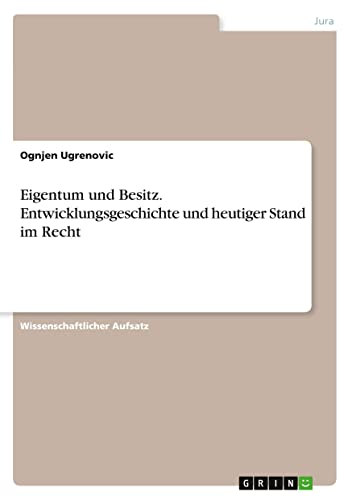 Eigentum und Besitz. Entwicklungsgeschichte und heutiger Stand im Recht