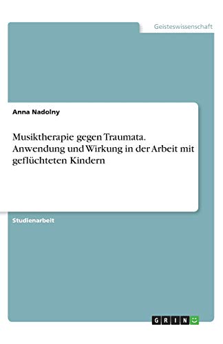 Musiktherapie gegen Traumata. Anwendung und Wirkung in der Arbeit mit geflüchteten Kindern