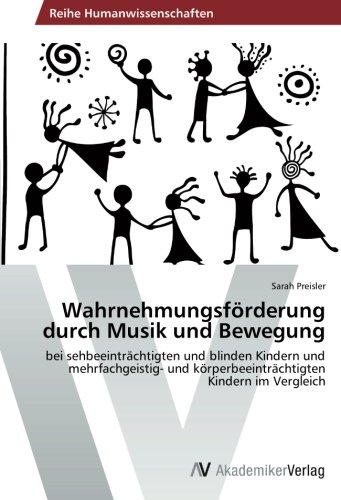 Wahrnehmungsförderung durch Musik und Bewegung: bei sehbeeinträchtigten und blinden Kindern und mehrfachgeistig- und körperbeeinträchtigten Kindern im Vergleich
