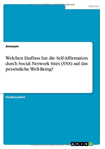 Welchen Einfluss hat die Self-Affirmation durch Social Network Sites (SNS) auf das persönliche Well-Being?