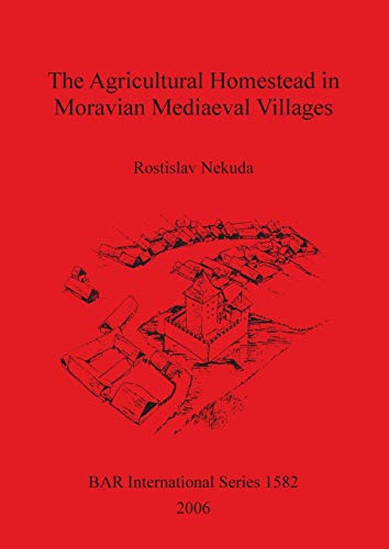 The Agricultural Homestead in Moravian Mediaeval Villages (British Archaeological Reports British Series, Band 1582)