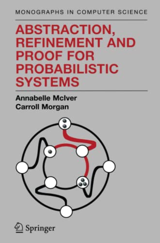 Abstraction, Refinement and Proof for Probabilistic Systems (Monographs in Computer Science)