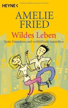 Wildes Leben: Späte Einsichten und verblüffende Aussichten