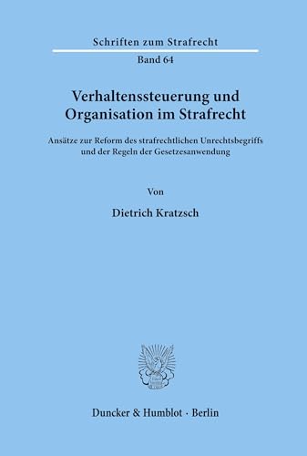 Verhaltenssteuerung und Organisation im Strafrecht.: Ansätze zur Reform des strafrechtlichen Unrechtsbegriffs und der Regeln der Gesetzesanwendung. (Schriften zum Strafrecht, Band 64)