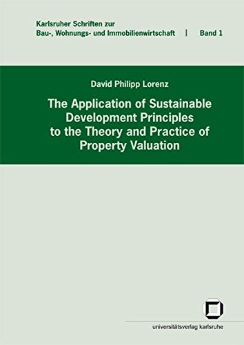 The application of sustainable development principles to the theory and practice of property valuation (Karlsruher Schriften zur Bau-, Wohnungs- und Immobilienwirtschaft)