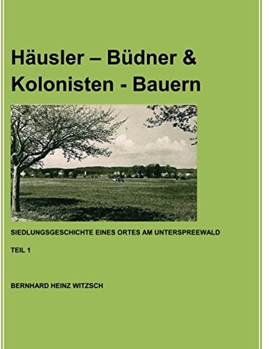 Häusler - Büdner & Kolonisten - Bauern: Siedlungsgeschichte eines Ortes am Unterspreewald
