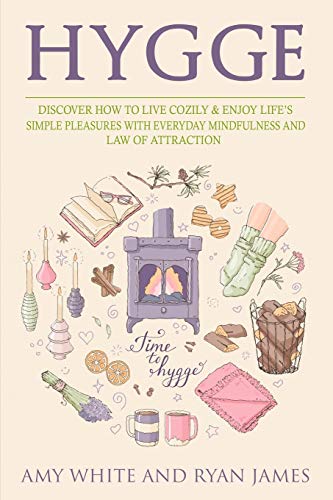 Amy White Hygge, 3 Manuscripts - Discover How To Live Cozily & Enjoy Life's Simple Pleasures With Everyday Mindfulness And Law Of Attraction