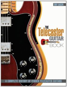 The Telecaster Guitar Book: A Complete History of Fender Telecaster Guitars Revised and Updated