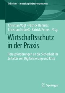 Wirtschaftsschutz in der Praxis: Herausforderungen an die Sicherheit im Zeitalter von Digitalisierung und Krise (Sicherheit – interdisziplinäre Perspektiven)