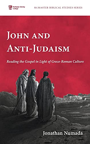 John and Anti-Judaism: Reading the Gospel in Light of Greco-Roman Culture (McMaster Biblical Studies, Band 7)