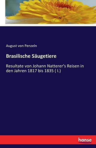 Brasilische Säugetiere: Resultate von Johann Natterer's Reisen in den Jahren 1817 bis 1835 ( I.)