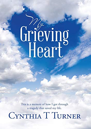 My Grieving Heart: This Is a Memoir of How I Got Through a Tragedy That Saved My Life