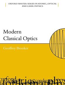 Modern Classical Optics (Oxford Master Series in Atomic, Optical and Laser Physics) (Oxford Master Series in Physics, Band 8)