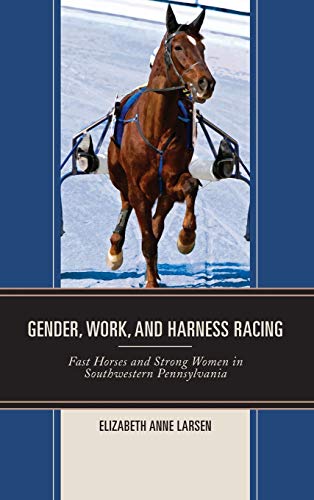 Gender, Work, and Harness Racing: Fast Horses and Strong Women in Southwestern Pennsylvania