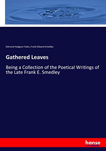 Gathered Leaves: Being a Collection of the Poetical Writings of the Late Frank E. Smedley
