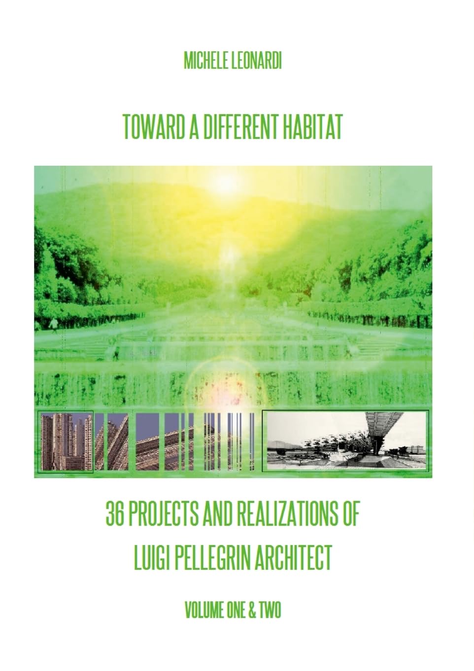 Toward a Different Habitat : 36 Projects and Realizations of Luigi Pellegrin Architect - Print Edition: An Essay on Systemic Habitats and Organic Architecture