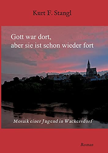 Gott war dort, aber sie ist schon wieder fort: Mosaik einer Jugend in Wackersdorf
