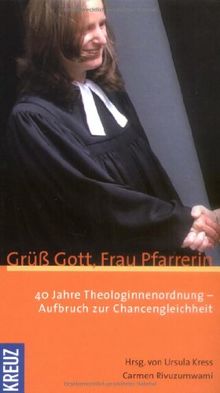 Grüß Gott Frau Pfarrerin: 40 Jahre Theologinnenordnung - Aufbrüche zur Chancengleichheit