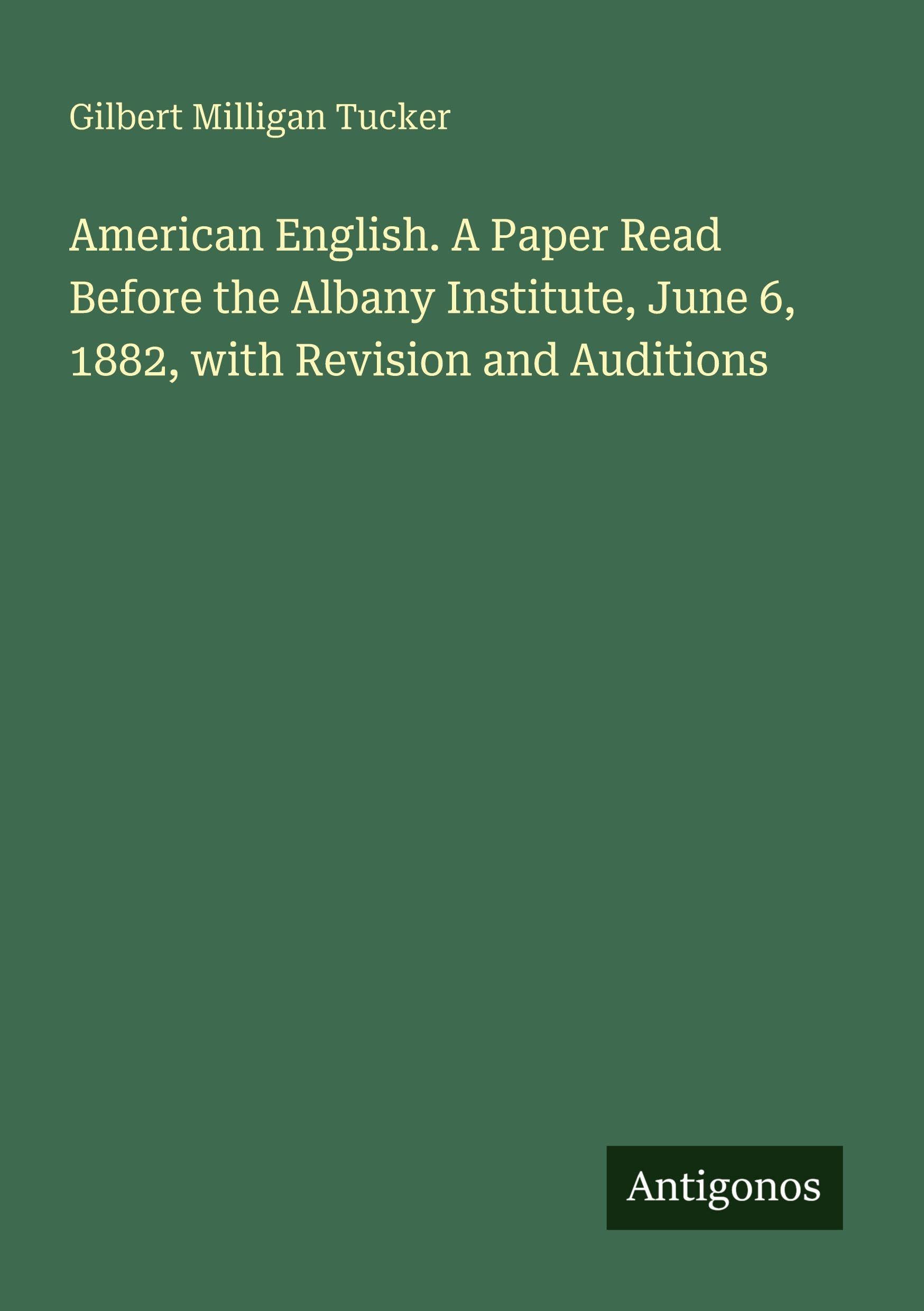 American English. A Paper Read Before the Albany Institute, June 6, 1882, with Revision and Auditions