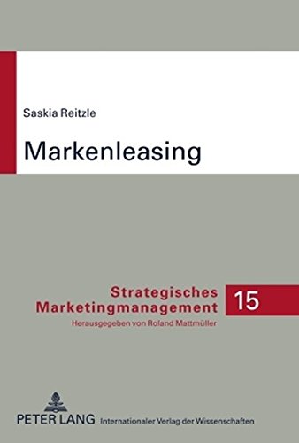 Markenleasing: Theoretische Fundierung und praxisorientierte Evaluation der Möglichkeiten und Grenzen (Strategisches Marketingmanagement)