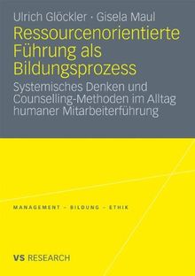 Ressourcenorientierte Führung als Bildungsprozess: Systemisches Denken und Counselling-Methoden im Alltag Humaner Mitarbeiterführung (Management - Bildung - Ethik (Abgeschlossen)) (German Edition)