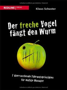 Der freche Vogel fängt den Wurm: 7 überraschende Führungsprinzipien für mutige Manager