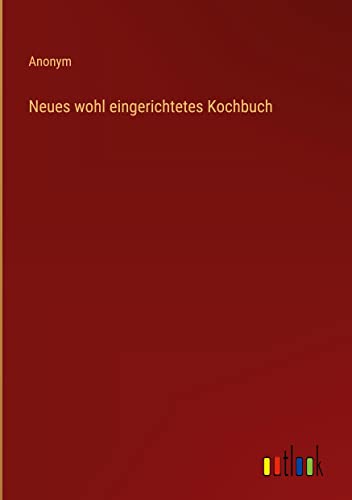 Neues wohl eingerichtetes Kochbuch