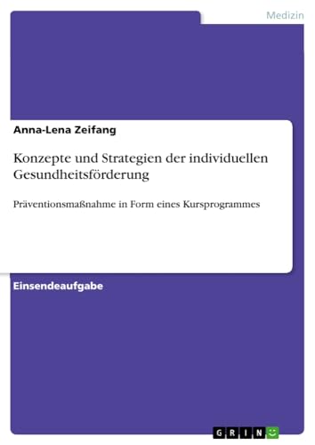 Konzepte und Strategien der individuellen Gesundheitsförderung: Präventionsmaßnahme in Form eines Kursprogrammes