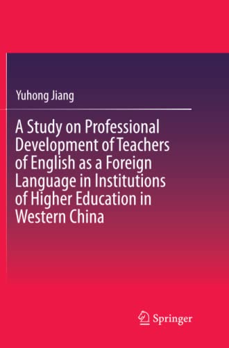 A Study on Professional Development of Teachers of English as a Foreign Language in Institutions of Higher Education in Western China